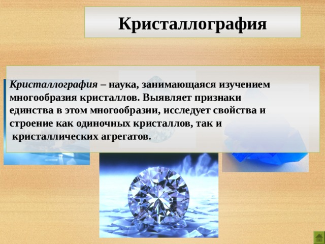 Кристаллография Кристаллография – наука, занимающаяся изучением многообразия кристаллов. Выявляет признаки единства в этом многообразии, исследует свойства и строение как одиночных кристаллов, так и  кристаллических агрегатов. 3 