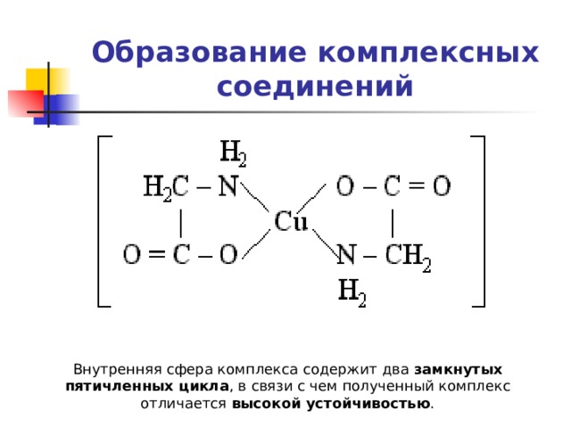 Образование комплексных соединений Внутренняя сфера комплекса содержит два замкнутых пятичленных цикла , в связи с чем полученный комплекс отличается высокой устойчивостью . 