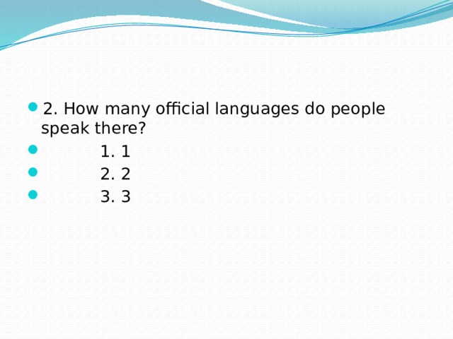 2. How many official languages do people speak there?  1. 1  2. 2  3. 3 