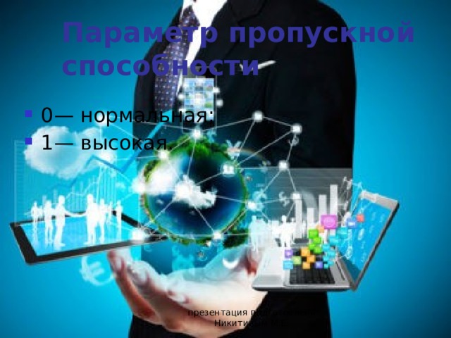 Параметр пропускной способности 0— нормальная; 1— высокая. презентация подготовлена Никитиным М.Е. 