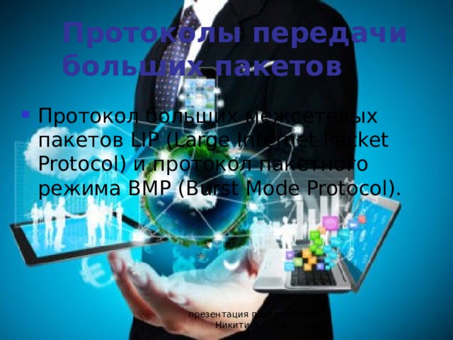 Протоколы передачи больших пакетов Протокол больших межсетевых пакетов LIP (Large Internet Packet Protocol) и протокол пакетного режима BMP (Burst Mode Protocol). презентация подготовлена Никитиным М.Е. 