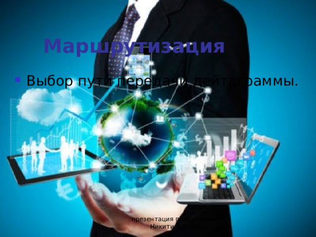 Маршрутизация Выбор пути передачи дейтаграммы. презентация подготовлена Никитиным М.Е. 