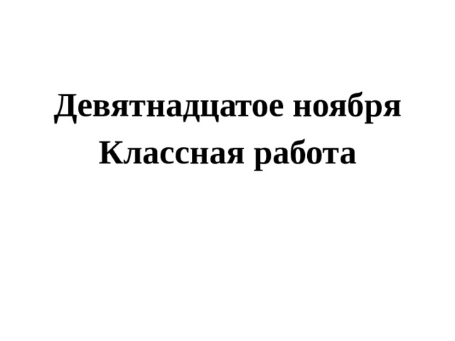 Девятнадцатое ноября Классная работа 