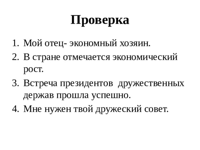 Проверка Мой отец- экономный хозяин. В стране отмечается экономический рост. Встреча президентов дружественных держав прошла успешно. Мне нужен твой дружеский совет. 