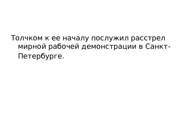 Толчком к ее началу послужил расстрел мирной рабочей демонстрации в Санкт-Петербурге.  