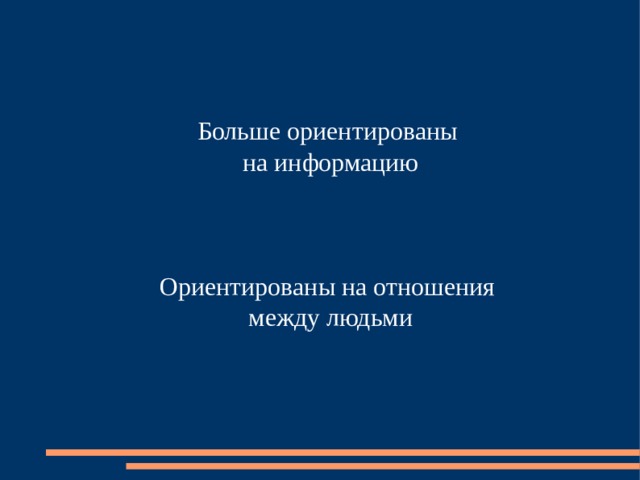 Больше ориентированы на информацию Ориентированы на отношения между людьми 