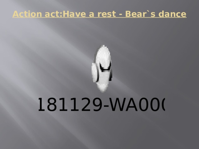 Action act:Have a rest - Bear`s dance   
