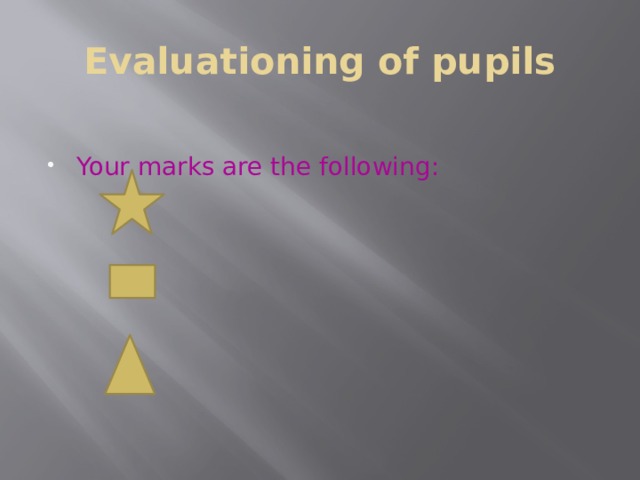 Evaluationing of pupils Your marks are the following: 