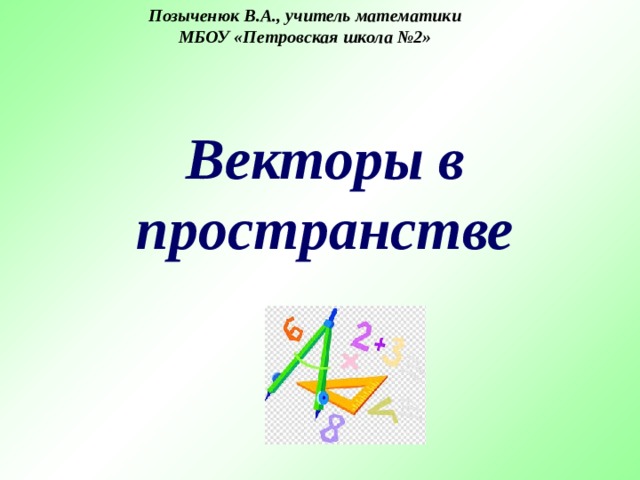 Позыченюк В.А., учитель математики МБОУ «Петровская школа №2»  Векторы в пространстве 