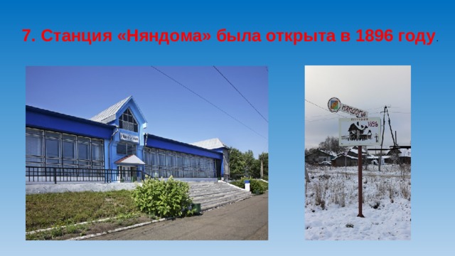 7. Станция «Няндома» была открыта в 1896 году . 
