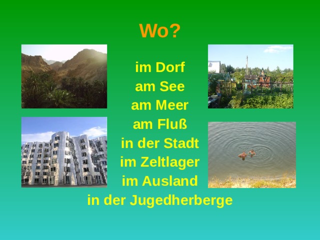 Wo? im Dorf am See am Meer am Fluß in der Stadt im Zeltlager im Ausland in der Jugedherberge 