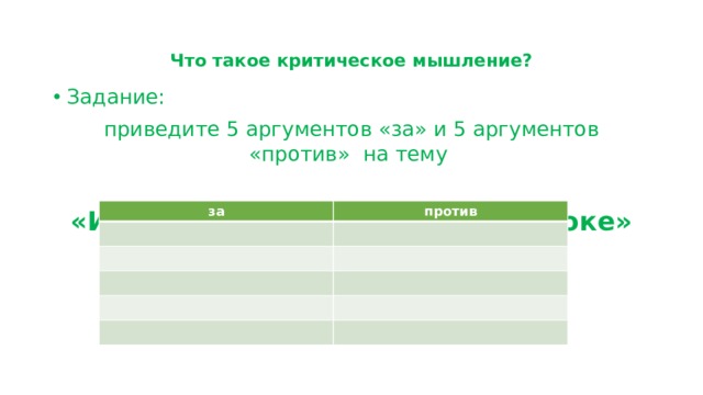 Что такое критическое мышление? Задание: приведите 5 аргументов «за» и 5 аргументов «против» на тему  «Использование девайсов на уроке» за против 