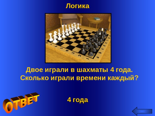 Логика Двое играли в шахматы 4 года. Сколько играли времени каждый? Welcome to Power Jeopardy   © Don Link, Indian Creek School, 2004 You can easily customize this template to create your own Jeopardy game. Simply follow the step-by-step instructions that appear on Slides 1-3. 4 года 2