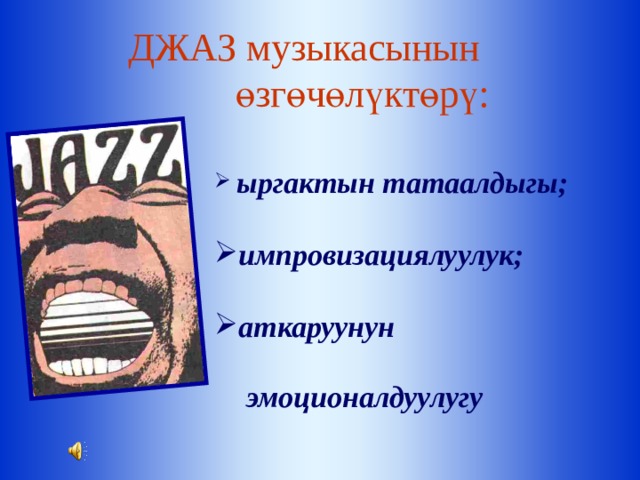 ДЖАЗ музыкасынын өзгөчөлүктөрү:  ыргактын  татаалдыгы; импровизациялуулук; аткаруунун  ыргактын  татаалдыгы; импровизациялуулук; аткаруунун  эмоционалдуулугу   эмоционалдуулугу   