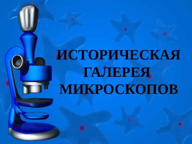 ИСТОРИЧЕСКАЯ ГАЛЕРЕЯ  МИКРОСКОПОВ 