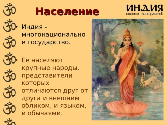 Население Индия - многонациональное государство. Ее населяют крупные народы, представители которых отличаются друг от друга и внешним обликом, и языком, и обычаями . 