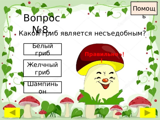 Помощь Вопрос №8. Какой гриб является несъедобным? Белый гриб Неправильно ! Неправильно ! Правильно! Желчный гриб Шампиньон 