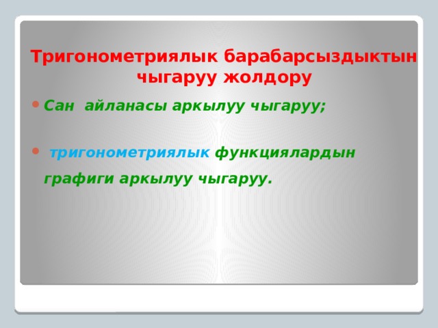 Тригонометриялык барабарсыздыктын чыгаруу жолдору Сан айланасы аркылуу чыгаруу;   тригонометриялык функциялардын графиги аркылуу чыгаруу.   