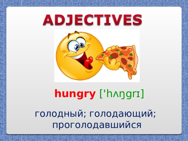 hungry  ['hʌŋgrɪ] голодный; голодающий; проголодавшийся 