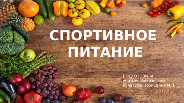 СПОРТИВНОЕ  ПИТАНИЕ ПОДГОТОВИЛА учитель физической культуры Прокудина М.В. 