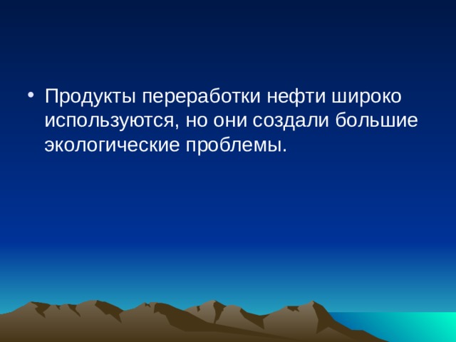 Продукты переработки нефти широко используются, но они создали большие экологические проблемы. 