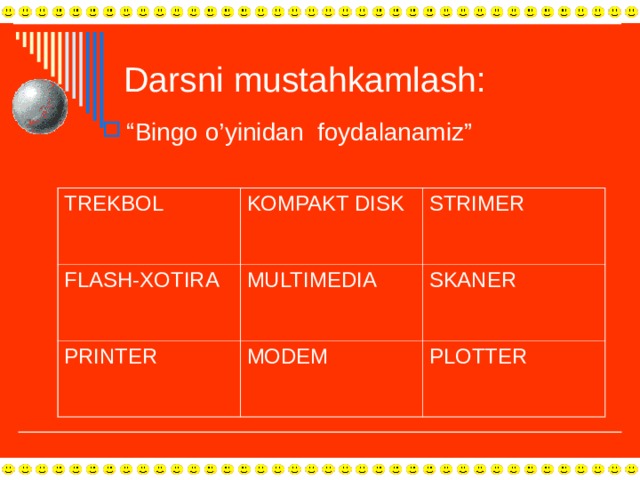 Darsni mustahkamlash: “ Bingo o’yinidan foydalanamiz”  TREKBOL KOMPAKT DISK FLASH-XOTIRA STRIMER MULTIMEDIA PRINTER MODEM SKANER PLOTTER 