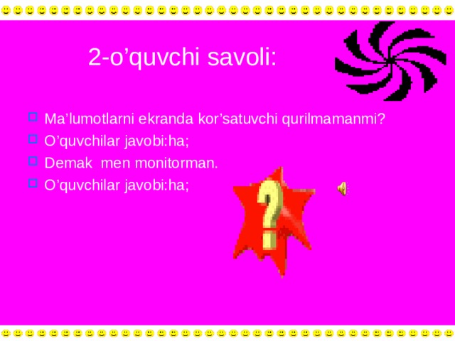 2-o’quvchi savoli: Ma’lumotlarni ekranda kor’satuvchi qurilmamanmi? O’quvchilar javobi:ha; Demak men monitorman. O’quvchilar javobi:ha; 