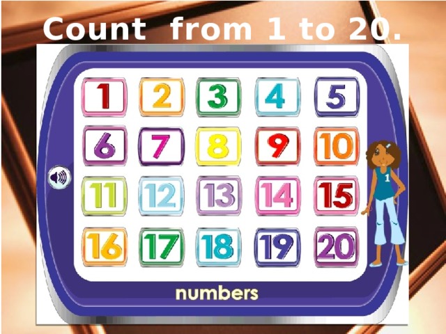 Count from 1 to 20. 