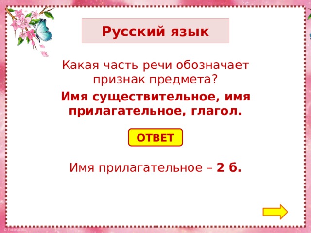 Русский язык Какая часть речи обозначает признак предмета? Имя существительное, имя прилагательное, глагол. ОТВЕТ Имя прилагательное – 2 б.