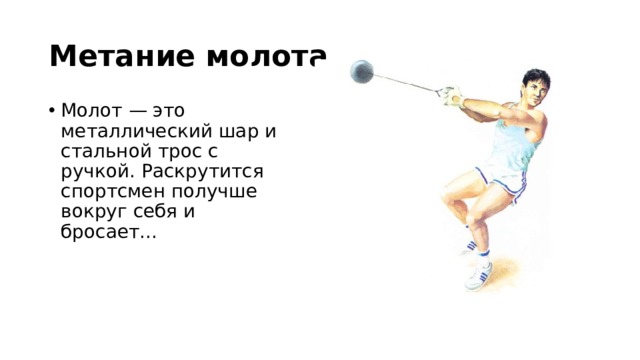 Метание молота Молот — это металлический шар и стальной трос с ручкой. Раскрутится спортсмен получше вокруг себя и бросает... 