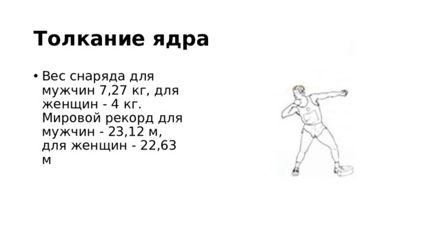 Толкание ядра Вес снаряда для мужчин 7,27 кг, для женщин - 4 кг. Мировой рекорд для мужчин - 23,12 м, для женщин - 22,63 м 