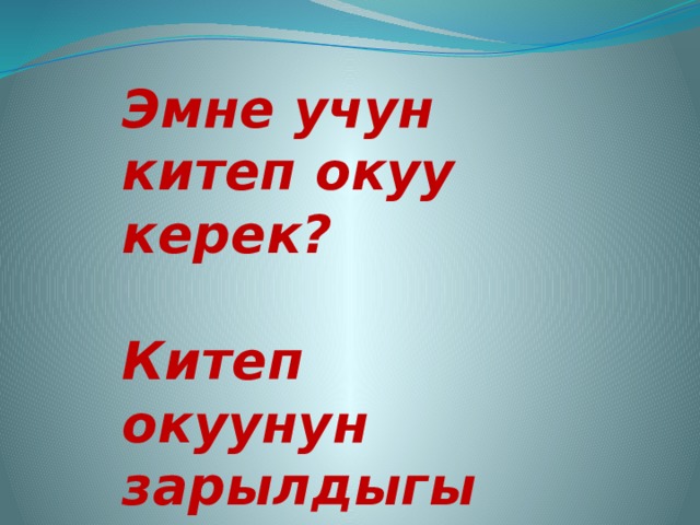 Эмне учун китеп окуу керек?  Китеп окуунун зарылдыгы жана пайдасы. 