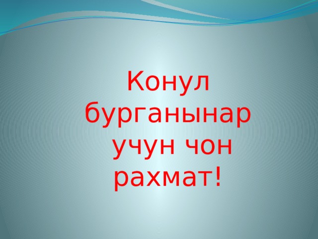 Конул бурганынар  учун чон рахмат! 