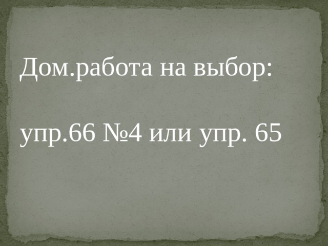 Дом.работа на выбор: упр.66 №4 или упр. 65 