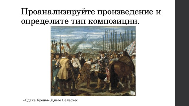Проанализируйте произведение и определите тип композиции. «Сдача Бреды» Диего Веласкес 