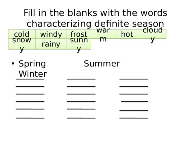 Fill in the blanks with the wоrds characterizing definite season cloudy hot warm frost windy cold Spring Summer Winter sunny rainy snowy 