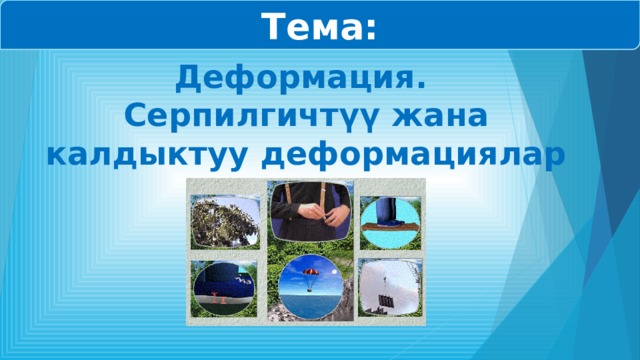 Тема: Деформация. Серпилгичтүү жана калдыктуу деформациялар 