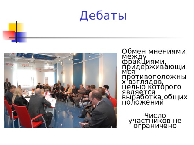 Дебаты Обмен мнениями между фракциями, придерживающимся противоположных взглядов, целью которого является выработка общих положений Число участников не ограничено 