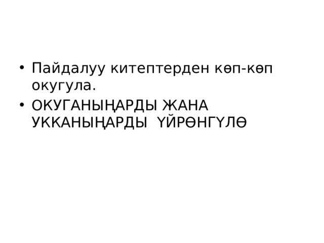 Пайдалуу китептерден көп-көп окугула. ОКУГАНЫҢАРДЫ ЖАНА УККАНЫҢАРДЫ ҮЙРӨНГҮЛӨ 