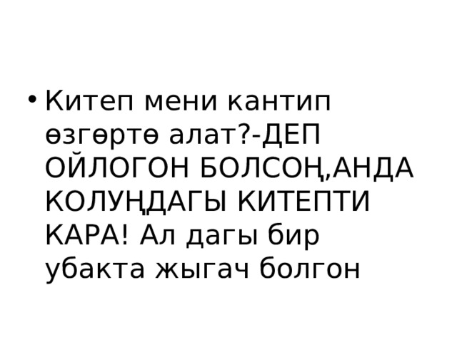 Китеп мени кантип өзгөртө алат?-ДЕП ОЙЛОГОН БОЛСОҢ,АНДА КОЛУҢДАГЫ КИТЕПТИ КАРА! Ал дагы бир убакта жыгач болгон 