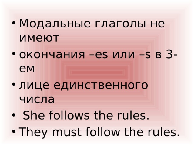 Модальные глаголы не имеют окончания –es или –s в 3-ем лице единственного числа  She follows the rules. They must follow the rules. 
