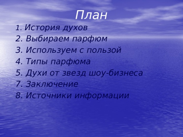 План 1. История духов 2. Выбираем парфюм 3. Используем с пользой 4. Типы парфюма 5. Духи от звезд шоу-бизнеса 7. Заключение 8. Источники информации 