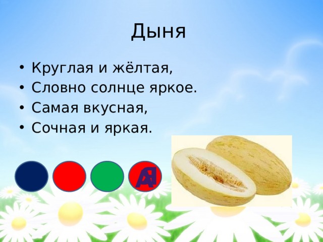 Дыня Круглая и жёлтая, Словно солнце яркое. Самая вкусная, Сочная и яркая. я а 