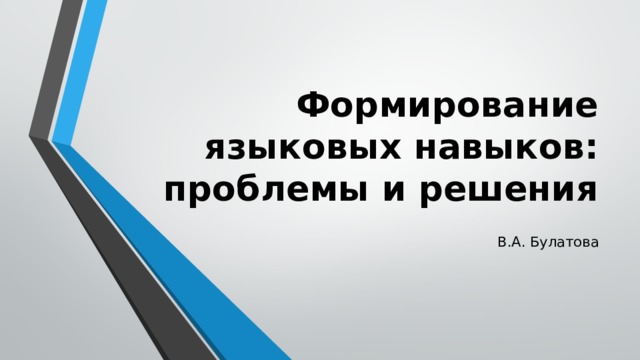 Формирование языковых навыков: проблемы и решения В.А. Булатова 