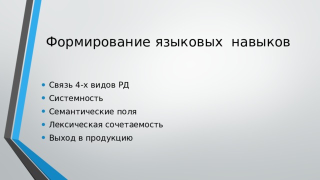 Формирование языковых навыков Связь 4-х видов РД Системность Семантические поля Лексическая сочетаемость Выход в продукцию 