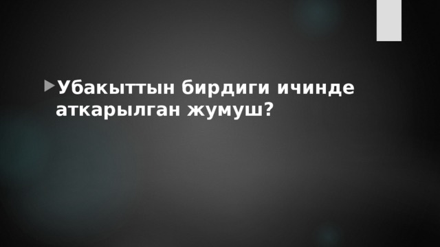 Убакыттын бирдиги ичинде аткарылган жумуш? 