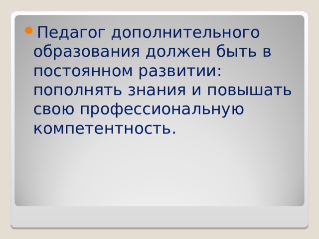 Педагог дополнительного образования должен быть в постоянном развитии: пополнять знания и повышать свою профессиональную компетентность. 