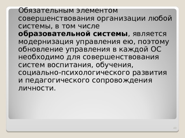  Обязательным элементом совершенствования организации любой системы, в том числе образовательной системы , является модернизация управления ею, поэтому обновление управления в каждой ОС необходимо для совершенствования систем воспитания, обучения, социально-психологического развития и педагогического сопровождения личности.  