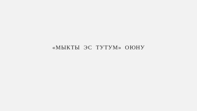«МЫКТЫ ЭС ТУТУМ» ОЮНУ 