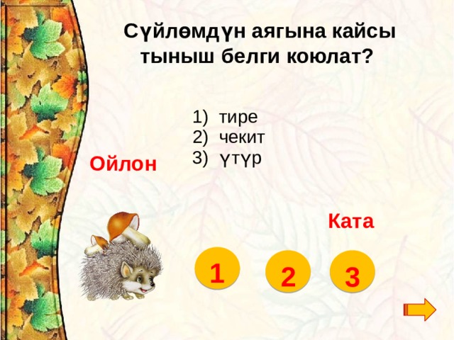  Сүйлөмдүн аягына кайсы тыныш белги коюлат?    тире  чекит  үтүр Ойлон Ката 1 2 3  